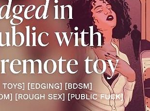 Edged in public with a remote toy & he won't let me cum [erotic audio stories] [bdsm] [rough sex]