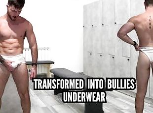 Transformed into bullies underwear